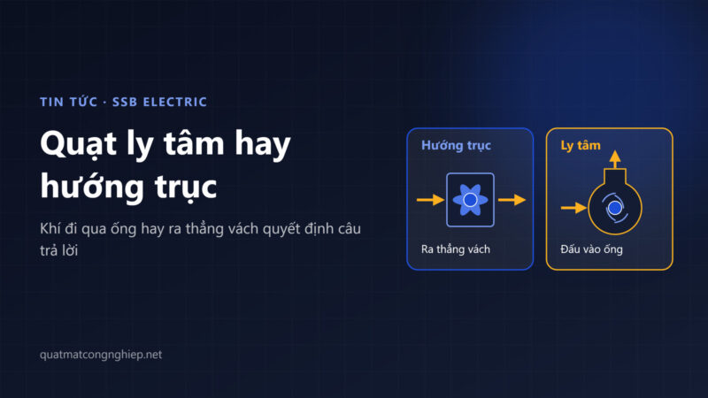 So sánh quạt ly tâm và quạt hướng trục: khi nào chọn loại nào